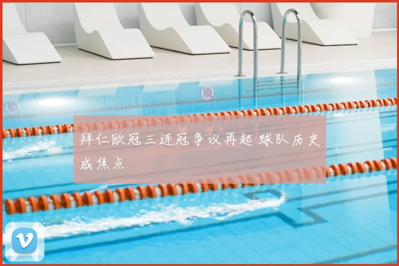 拜仁欧冠三连冠争议再起 球队历史成焦点