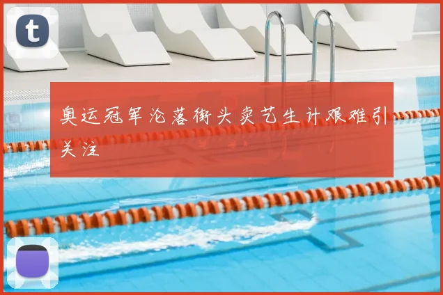奥运冠军沦落街头卖艺生计艰难引关注