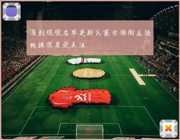 马刺现役名单更新瓦塞尔领衔后场轮换深度受关注