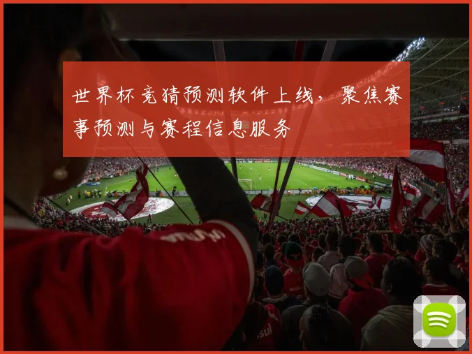 世界杯竞猜预测软件上线,聚焦赛事预测与赛程信息服务