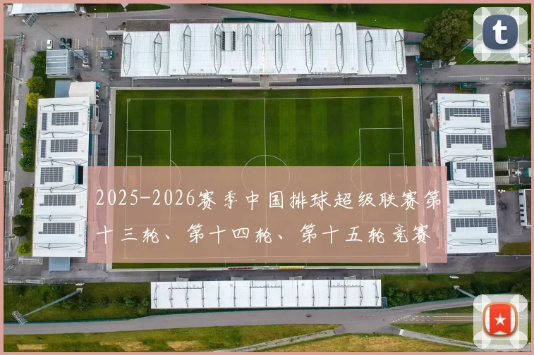 2025-2026赛季中国排球超级联赛第十三轮、第十四轮、第十五轮竞赛安排