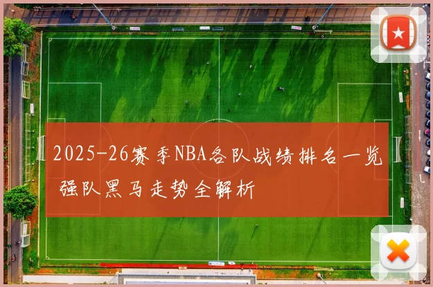 2025-26赛季NBA各队战绩排名一览 强队黑马走势全解析