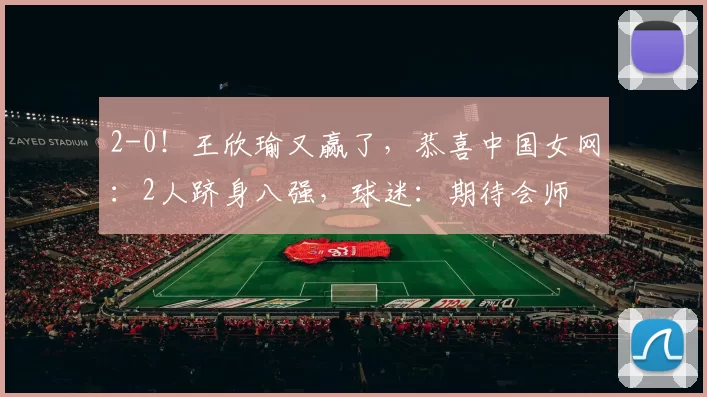 2-0！王欣瑜又赢了，恭喜中国女网：2人跻身八强，球迷：期待会师