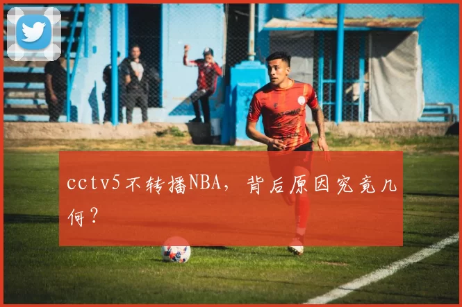 cctv5不转播NBA，背后原因究竟几何？