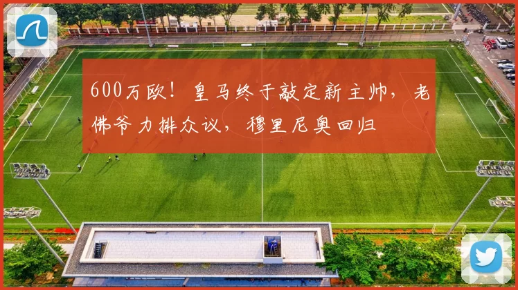 600万欧！皇马终于敲定新主帅，老佛爷力排众议，穆里尼奥回归