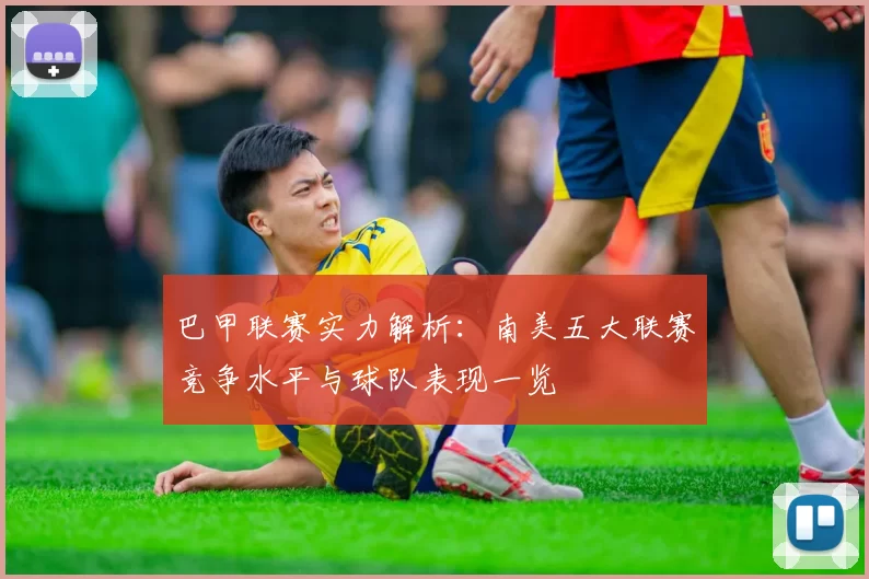 巴甲联赛实力解析：南美五大联赛竞争水平与球队表现一览