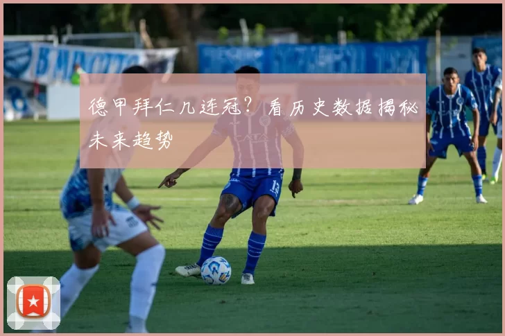 德甲拜仁几连冠？看历史数据揭秘未来趋势