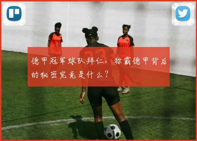 德甲冠军球队拜仁，称霸德甲背后的秘密究竟是什么？